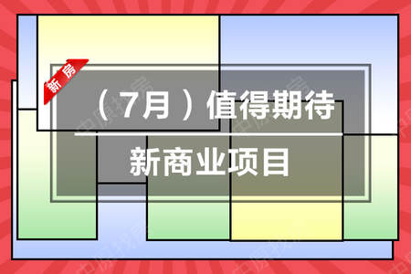 （7月）值得期待的新商业项目